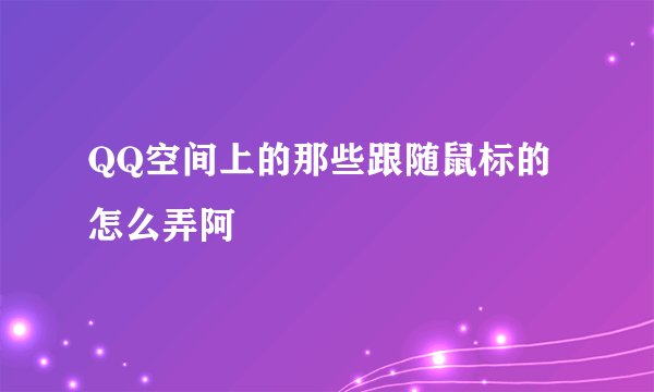 QQ空间上的那些跟随鼠标的怎么弄阿