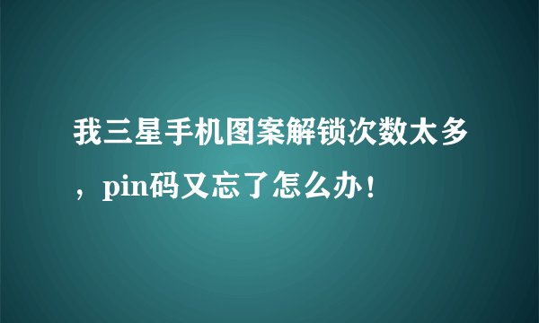 我三星手机图案解锁次数太多，pin码又忘了怎么办！
