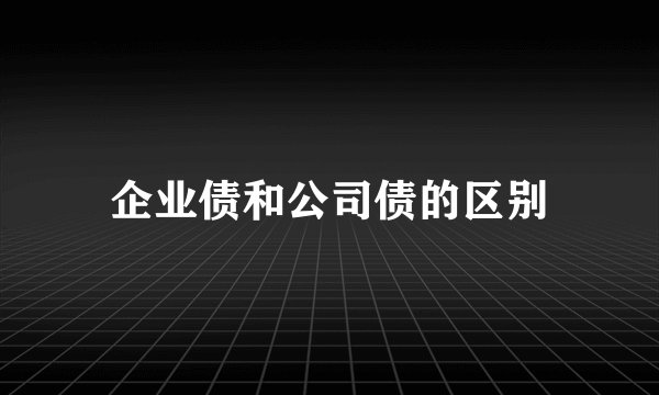 企业债和公司债的区别