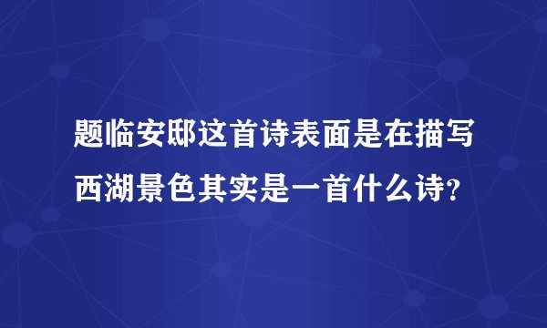 题临安邸这首诗表面是在描写西湖景色其实是一首什么诗？