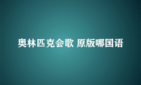 奥林匹克会歌 原版哪国语