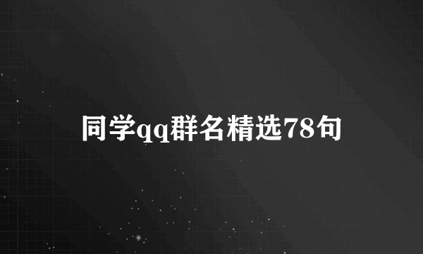 同学qq群名精选78句