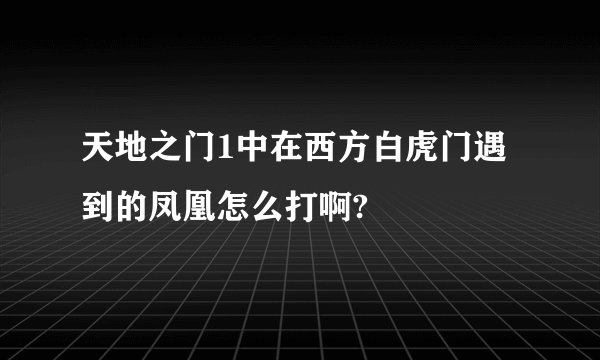 天地之门1中在西方白虎门遇到的凤凰怎么打啊?