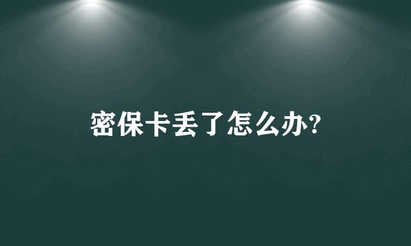 密保卡丢了怎么办?