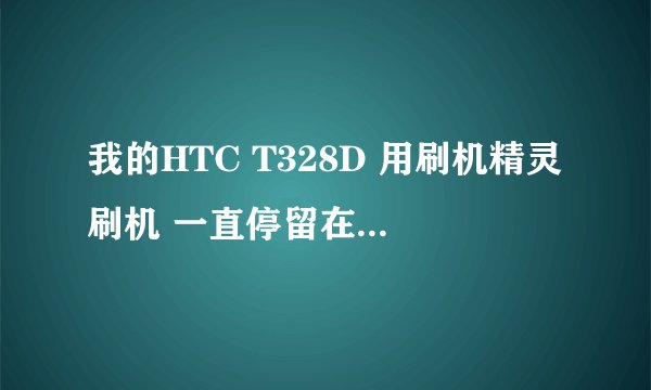 我的HTC T328D 用刷机精灵刷机 一直停留在正在安装设备驱动这 有图 大哥们帮帮忙~