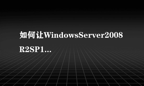 如何让WindowsServer2008R2SP1的网络发现真正能发现和被发现