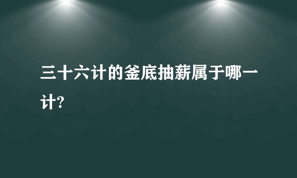 三十六计的釜底抽薪属于哪一计?