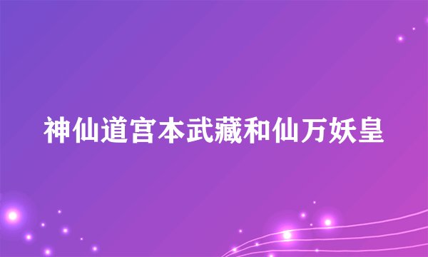 神仙道宫本武藏和仙万妖皇