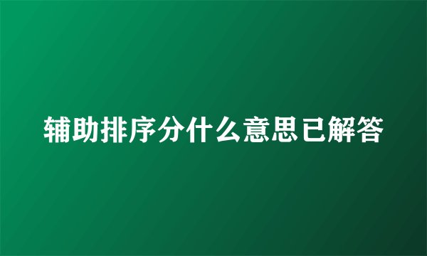 辅助排序分什么意思已解答