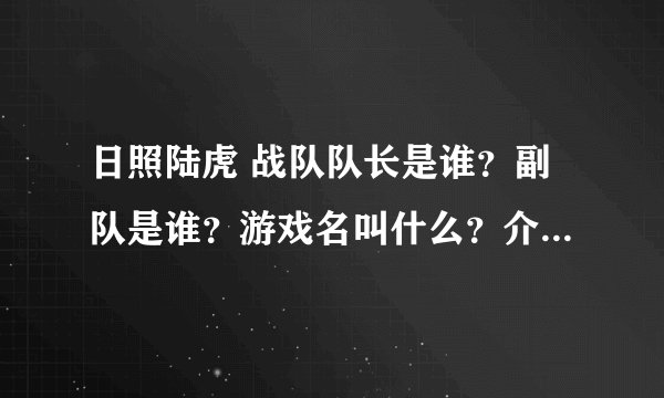 日照陆虎 战队队长是谁？副队是谁？游戏名叫什么？介绍下这个战队。谢谢！