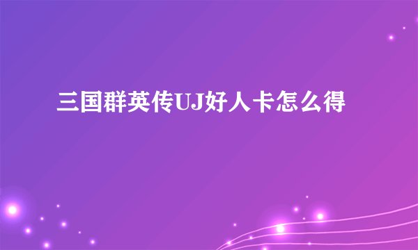 三国群英传UJ好人卡怎么得