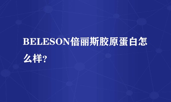 BELESON倍丽斯胶原蛋白怎么样？