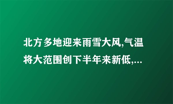 北方多地迎来雨雪大风,气温将大范围创下半年来新低,需做好哪些应对措施...