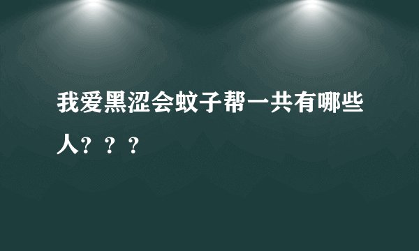 我爱黑涩会蚊子帮一共有哪些人？？？