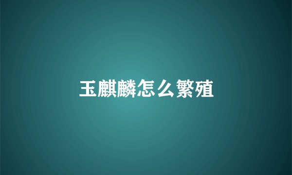 玉麒麟怎么繁殖