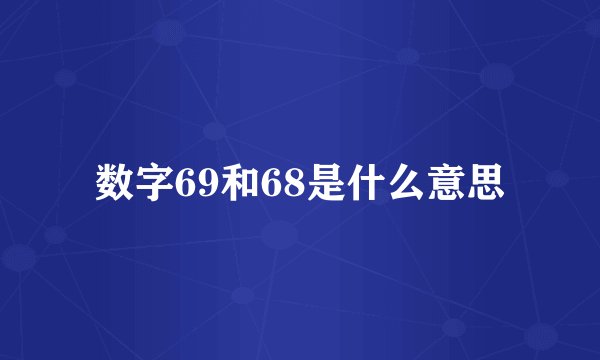 数字69和68是什么意思