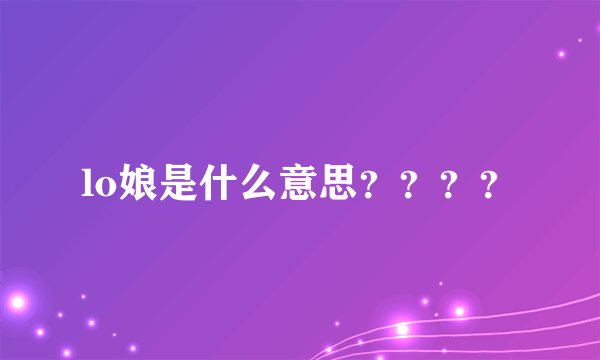 lo娘是什么意思？？？？