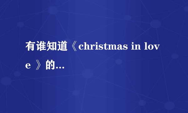 有谁知道《christmas in love 》的日文歌词？中文版叫《爱在ro雪季》