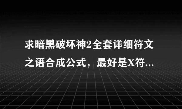 求暗黑破坏神2全套详细符文之语合成公式，最好是X符文+X符文+X武器=X这样的，求高手，我版本1.11