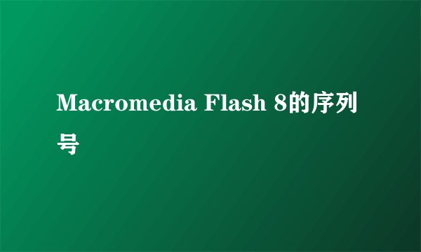 Macromedia Flash 8的序列号