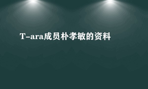 T-ara成员朴孝敏的资料