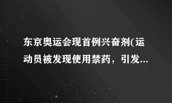 东京奥运会现首例兴奋剂(运动员被发现使用禁药，引发反兴奋剂警示)