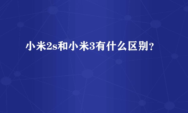 小米2s和小米3有什么区别？