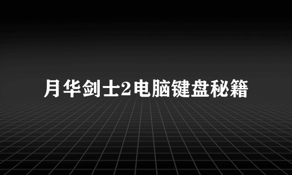 月华剑士2电脑键盘秘籍