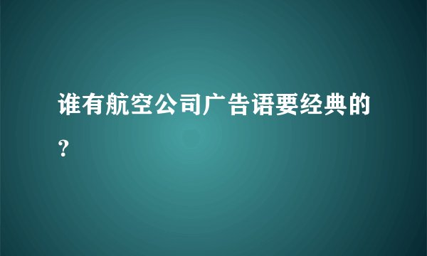 谁有航空公司广告语要经典的？