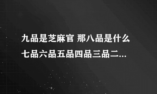 九品是芝麻官 那八品是什么 七品六品五品四品三品二品一品呢
