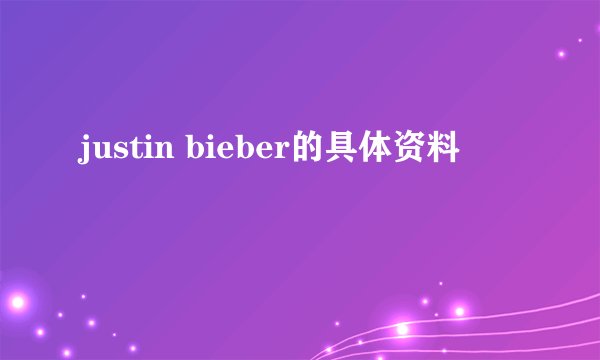 justin bieber的具体资料