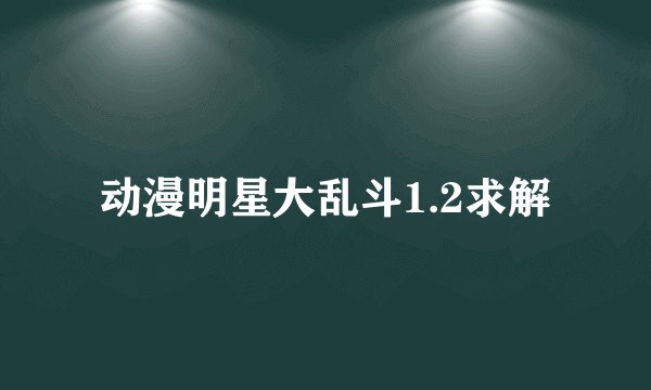 动漫明星大乱斗1.2求解