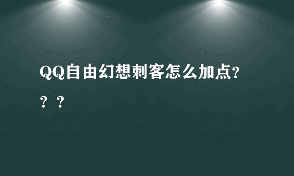 QQ自由幻想刺客怎么加点？？？