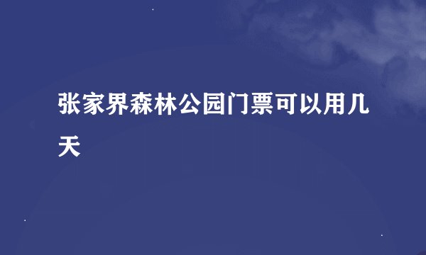 张家界森林公园门票可以用几天
