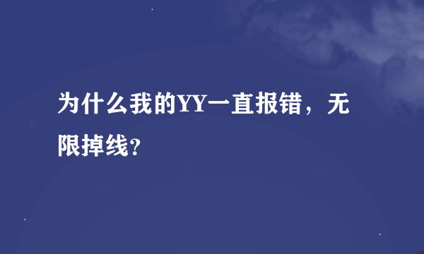 为什么我的YY一直报错，无限掉线？