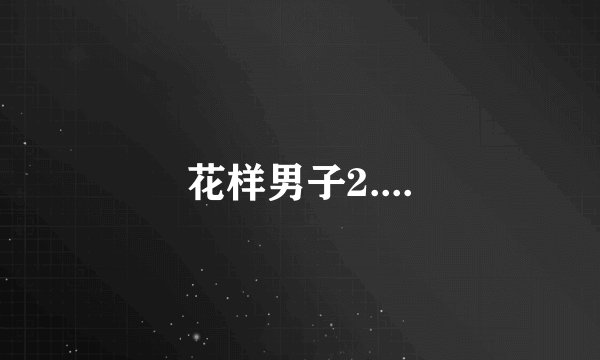 花样男子2....