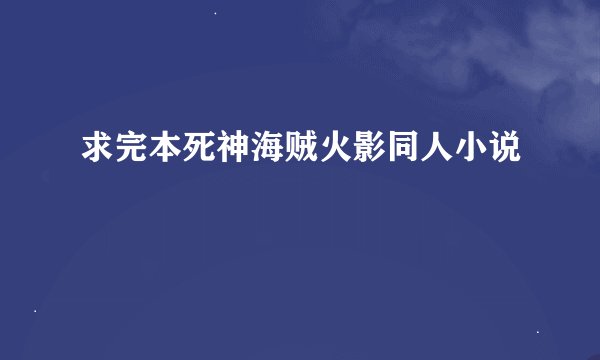 求完本死神海贼火影同人小说