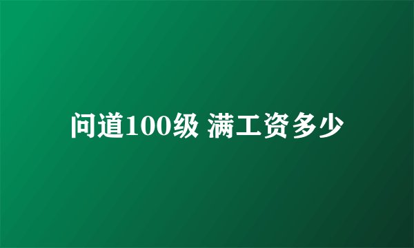问道100级 满工资多少