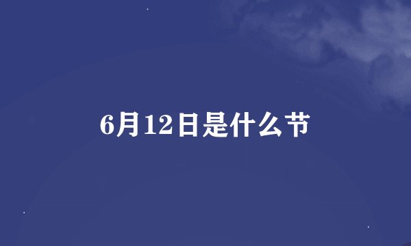 6月12日是什么节