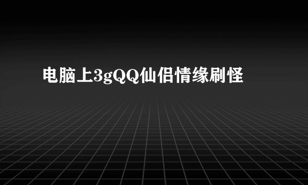电脑上3gQQ仙侣情缘刷怪
