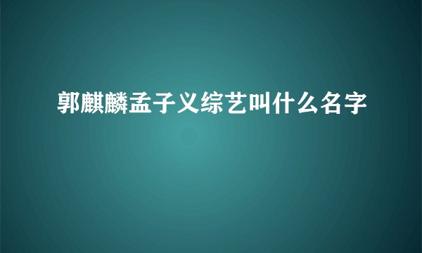 郭麒麟孟子义综艺叫什么名字