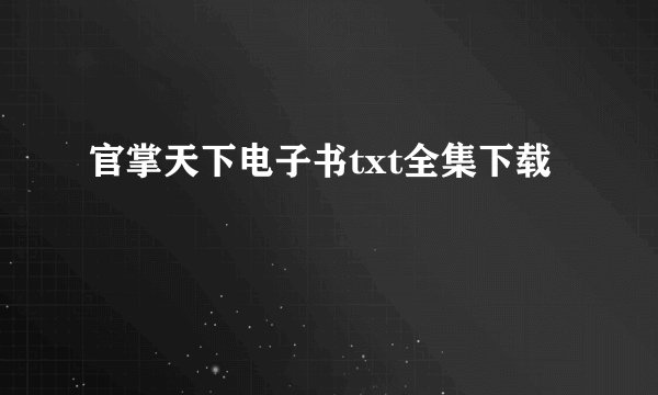 官掌天下电子书txt全集下载
