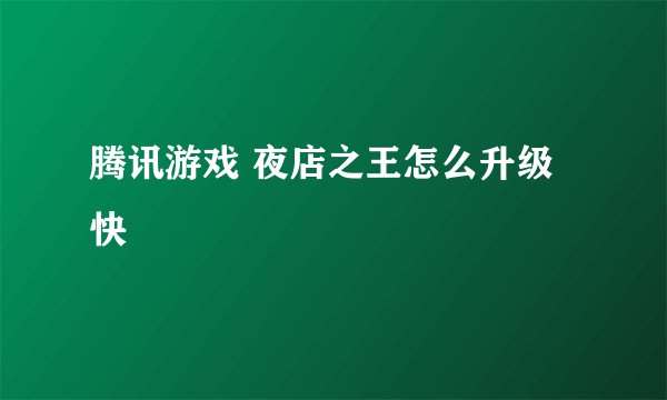 腾讯游戏 夜店之王怎么升级快
