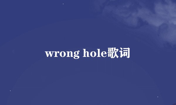 wrong hole歌词