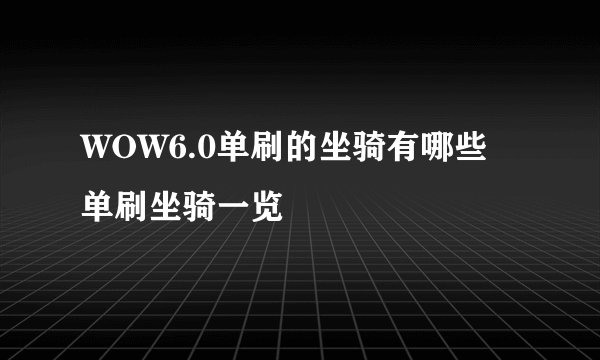 WOW6.0单刷的坐骑有哪些 单刷坐骑一览