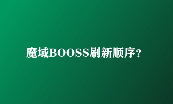 魔域BOOSS刷新顺序？