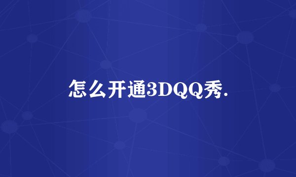 怎么开通3DQQ秀.