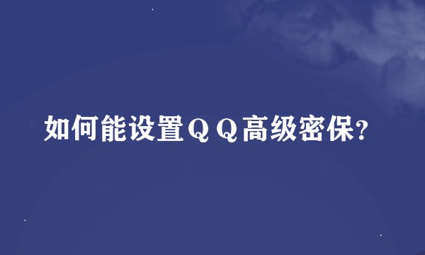 如何能设置ＱＱ高级密保？