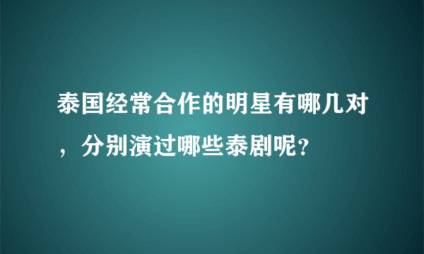 泰国经常合作的明星有哪几对，分别演过哪些泰剧呢？