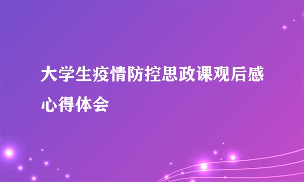 大学生疫情防控思政课观后感心得体会